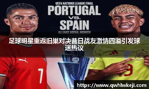 足球明星重返旧巢对决昔日战友激情四溢引发球迷热议